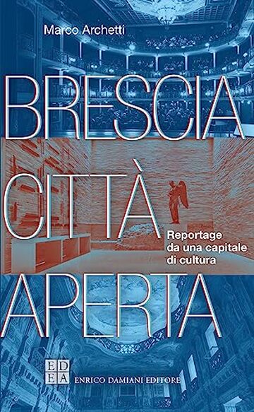 Brescia città aperta: Reportage da una capitale di cultura